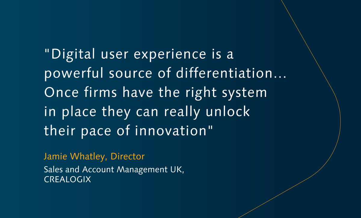 Digital user experience is a powerful source of differentiation. Once firms have the right system in place they can really unlock their pace of innovation.